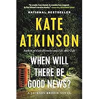 When Will There Be Good News?: A Novel (Jackson Brodie Book 3) When Will There Be Good News?: A Novel (Jackson Brodie Book 3) Kindle Paperback Audible Audiobook Hardcover MP3 CD