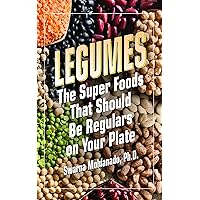 Legumes: The Super Foods That Should Be Regulars on Your Plate Legumes: The Super Foods That Should Be Regulars on Your Plate Paperback Kindle Hardcover