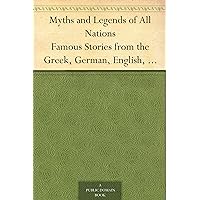 Myths and Legends of All Nations Famous Stories from the Greek, German, English, Spanish, Scandinavian, Danish, French, Russian, Bohemian, Italian and other sources Myths and Legends of All Nations Famous Stories from the Greek, German, English, Spanish, Scandinavian, Danish, French, Russian, Bohemian, Italian and other sources Kindle Hardcover Paperback MP3 CD Library Binding