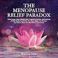 The Menopause Relief Paradox: What Anger, Heat, Weight Gain, Cognitive Decline, and Immune Frailty Really Is, and the 5 Easy Steps Any Woman Can Take to Reset the Mind-Body Connection The Menopause Relief Paradox: What Anger, Heat, Weight Gain, Cognitive Decline, and Immune Frailty Really Is, and the 5 Easy Steps Any Woman Can Take to Reset the Mind-Body Connection Audible Audiobook Kindle Paperback