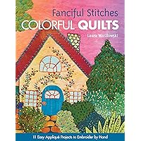 Fanciful Stitches, Colorful Quilts: 11 Easy Applique Projects to Embroider by Hand Fanciful Stitches, Colorful Quilts: 11 Easy Applique Projects to Embroider by Hand Paperback Kindle