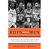 Boys Among Men: How the Prep-to-Pro Generation Redefined the NBA and Sparked a Basketball Revolution Boys Among Men: How the Prep-to-Pro Generation Redefined the NBA and Sparked a Basketball Revolution Paperback Audible Audiobook Kindle Hardcover Audio CD