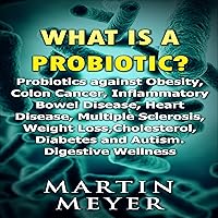What Is a Probiotic? Probiotics Against Obesity, Colon Cancer, Inflammatory Bowel Disease... What Is a Probiotic? Probiotics Against Obesity, Colon Cancer, Inflammatory Bowel Disease... Audible Audiobook Kindle Paperback