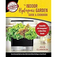 The Indoor Hydroponic Garden Guide & Cookbook: Compatible with Aerogarden & Most Brands - How to Grow (and Eat) Your Indoor Edible Garden Without Dirt, Bugs or a Green Thumb! The Indoor Hydroponic Garden Guide & Cookbook: Compatible with Aerogarden & Most Brands - How to Grow (and Eat) Your Indoor Edible Garden Without Dirt, Bugs or a Green Thumb! Kindle Paperback