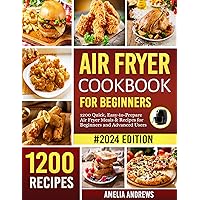 Air Fryer Cookbook for Beginners: 1200 Quick, Easy-to-Prepare Air Fryer Meals and Recipes for Beginners and Advanced Users Air Fryer Cookbook for Beginners: 1200 Quick, Easy-to-Prepare Air Fryer Meals and Recipes for Beginners and Advanced Users Kindle Paperback