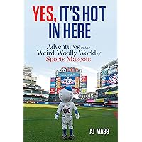 Yes, It's Hot in Here: Adventures in the Weird, Woolly World of Sports Mascots Yes, It's Hot in Here: Adventures in the Weird, Woolly World of Sports Mascots Kindle Hardcover