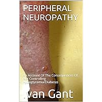 PERIPHERAL NEUROPATHY: An Account Of The Consequences Of Not Controlling Hypoglycemia/Diabetes