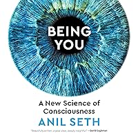 Being You: A New Science of Consciousness Being You: A New Science of Consciousness Audible Audiobook Hardcover Kindle Paperback