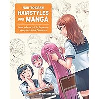 How to Draw Hairstyles for Manga: Learn to Draw Hair for Expressive Manga and Anime Characters How to Draw Hairstyles for Manga: Learn to Draw Hair for Expressive Manga and Anime Characters Paperback Kindle