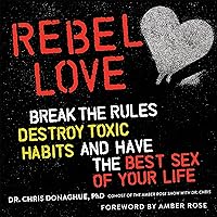 Rebel Love: Break the Rules, Destroy Toxic Habits, and Have the Best Sex of Your Life Rebel Love: Break the Rules, Destroy Toxic Habits, and Have the Best Sex of Your Life Audible Audiobook Paperback Kindle Audio CD
