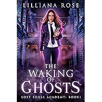 The Waking of Ghosts (Lost Souls Academy Book 1)