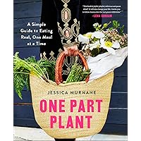 One Part Plant: A Simple Guide to Eating Real, One Meal at a Time One Part Plant: A Simple Guide to Eating Real, One Meal at a Time Kindle Hardcover