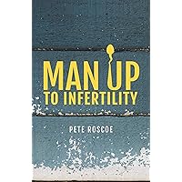 Man Up To Infertility: A Personal and Biblical Journey Through Infertility and Adoption Man Up To Infertility: A Personal and Biblical Journey Through Infertility and Adoption Kindle Paperback