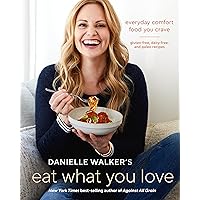 Danielle Walker's Eat What You Love: Everyday Comfort Food You Crave; Gluten-Free, Dairy-Free, and Paleo Recipes [A Cookbook] Danielle Walker's Eat What You Love: Everyday Comfort Food You Crave; Gluten-Free, Dairy-Free, and Paleo Recipes [A Cookbook] Hardcover Kindle Spiral-bound