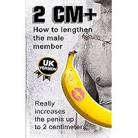 How to lengthen the male member: How to genuinely increase the penis size by up to 2 centimeters How to lengthen the male member: How to genuinely increase the penis size by up to 2 centimeters Kindle Paperback