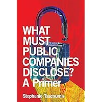 What Must Public Companies Disclose? A Primer What Must Public Companies Disclose? A Primer Paperback