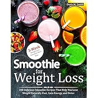Smoothie for Weight Loss: 200 Delicious Smoothie Recipes That Help You Lose Weight Naturally Fast, Gain energy, and Detox Smoothie for Weight Loss: 200 Delicious Smoothie Recipes That Help You Lose Weight Naturally Fast, Gain energy, and Detox Kindle Paperback