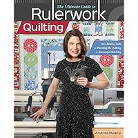 The Ultimate Guide to Rulerwork Quilting: From Buying Tools to Planning the Quilting to Successful Stitching The Ultimate Guide to Rulerwork Quilting: From Buying Tools to Planning the Quilting to Successful Stitching Paperback Kindle