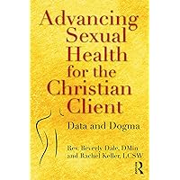 Advancing Sexual Health for the Christian Client: Data and Dogma Advancing Sexual Health for the Christian Client: Data and Dogma Kindle Hardcover Paperback