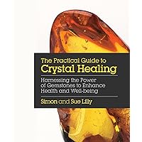 The Practical Guide to Crystal Healing: Harnessing the Power of Gemstones to Enhance Health and Well-being The Practical Guide to Crystal Healing: Harnessing the Power of Gemstones to Enhance Health and Well-being Kindle Paperback