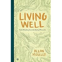 Living Well: God's Wisdom from the Book of Proverbs Living Well: God's Wisdom from the Book of Proverbs Kindle Paperback
