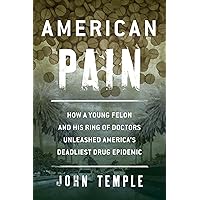 American Pain: How a Young Felon and His Ring of Doctors Unleashed America’s Deadliest Drug Epidemic American Pain: How a Young Felon and His Ring of Doctors Unleashed America’s Deadliest Drug Epidemic Kindle Paperback Audible Audiobook Hardcover Audio CD