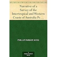 Narrative of a Survey of the Intertropical and Western Coasts of Australia Performed between the years 1818 and 1822 - Volume 2 Narrative of a Survey of the Intertropical and Western Coasts of Australia Performed between the years 1818 and 1822 - Volume 2 Kindle Paperback