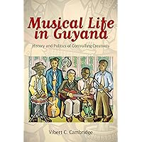 Musical Life in Guyana: History and Politics of Controlling Creativity (Caribbean Studies Series) Musical Life in Guyana: History and Politics of Controlling Creativity (Caribbean Studies Series) Kindle Hardcover Paperback