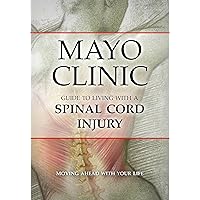 Mayo Clinic Guide to Living with a Spinal Cord Injury: Moving Ahead with Your Life Mayo Clinic Guide to Living with a Spinal Cord Injury: Moving Ahead with Your Life Paperback Kindle