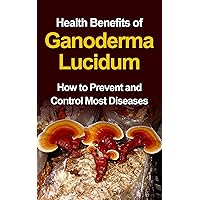 Health Benefits of Ganoderma Lucidum: How to Prevent and Control Most Diseases (Ganoderma, Garnoderma Coffee, Organo Gold, Natural Remedies, Weight loss, Natural Health, Natural Herbs,) Health Benefits of Ganoderma Lucidum: How to Prevent and Control Most Diseases (Ganoderma, Garnoderma Coffee, Organo Gold, Natural Remedies, Weight loss, Natural Health, Natural Herbs,) Kindle