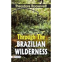 Through the Brazilian Wilderness: Theodore Roosevelt's Daring Exploration of the Amazon by Theodore Roosevelt Through the Brazilian Wilderness: Theodore Roosevelt's Daring Exploration of the Amazon by Theodore Roosevelt Kindle Paperback Hardcover