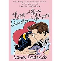 Love and Sex Under the Stars: Use Astrology and the Planets Venus and Mars to Make Your Love Life Everything You Want It to Be: Venus And Mars, the Planets ... Astrology with Nancy Frederick Book 1) Love and Sex Under the Stars: Use Astrology and the Planets Venus and Mars to Make Your Love Life Everything You Want It to Be: Venus And Mars, the Planets ... Astrology with Nancy Frederick Book 1) Kindle Paperback