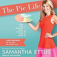 The Pie Life: A Guilt-Free Recipe For Success and Satisfaction The Pie Life: A Guilt-Free Recipe For Success and Satisfaction Kindle Audible Audiobook Hardcover Paperback Audio CD