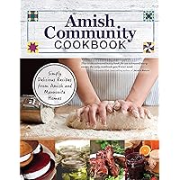 Amish Community Cookbook: Simply Delicious Recipes from Amish and Mennonite Homes (Fox Chapel Publishing) 294 Easy, Authentic, Old-Fashioned Recipes for Hearty Comfort Food to Bring Families Together