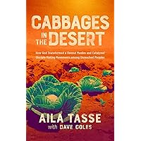 Cabbages in the Desert: How God Transformed a Devout Muslim and Catalyzed Disciple Making Movements among Unreached Peoples