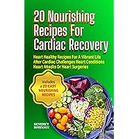 20 Nourishing Recipes For Cardiac Recovery: Heart Healthy Recipes For A Vibrant Life After Cardiac Challenges, Heart Conditions, Heart Attacks Or Heart Surgeries 20 Nourishing Recipes For Cardiac Recovery: Heart Healthy Recipes For A Vibrant Life After Cardiac Challenges, Heart Conditions, Heart Attacks Or Heart Surgeries Kindle Paperback