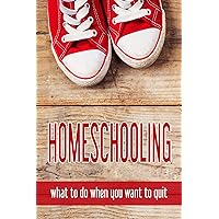 Homeschooling: what to do when you want to quit Homeschooling: what to do when you want to quit Kindle Paperback