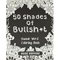50 Shades Of Bullsh*t: Dark Edition: Swear Word Coloring Book 50 Shades Of Bullsh*t: Dark Edition: Swear Word Coloring Book Paperback