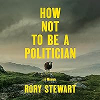 How Not to Be a Politician: A Memoir How Not to Be a Politician: A Memoir Audible Audiobook Hardcover Kindle