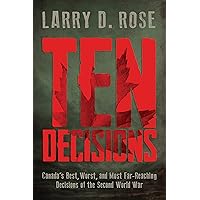 Ten Decisions: Canada’s Best, Worst, and Most Far-Reaching Decisions of the Second World War Ten Decisions: Canada’s Best, Worst, and Most Far-Reaching Decisions of the Second World War Kindle Paperback