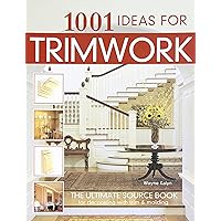 1001 Ideas for Trimwork: The Ultimate Source Book For Decorating With Trim & Molding (Creative Homeowner) Hundreds of Designs to Bring Warmth & Character to Every Room of Your Home 1001 Ideas for Trimwork: The Ultimate Source Book For Decorating With Trim & Molding (Creative Homeowner) Hundreds of Designs to Bring Warmth & Character to Every Room of Your Home Paperback