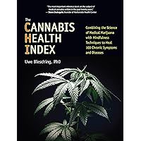 The Cannabis Health Index: Combining the Science of Medical Marijuana with Mindfulness Techniques To Heal 100 Chronic Symptoms and Diseases The Cannabis Health Index: Combining the Science of Medical Marijuana with Mindfulness Techniques To Heal 100 Chronic Symptoms and Diseases Kindle Paperback