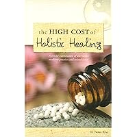 The High Cost of Holistic Healing: A Concise examination of Alternative Medicine Practices and Related Issues The High Cost of Holistic Healing: A Concise examination of Alternative Medicine Practices and Related Issues Paperback