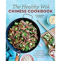 The Healthy Wok Chinese Cookbook: Fresh Recipes to Sizzle, Steam, and Stir-Fry Restaurant Favorites at Home The Healthy Wok Chinese Cookbook: Fresh Recipes to Sizzle, Steam, and Stir-Fry Restaurant Favorites at Home Paperback Kindle Spiral-bound