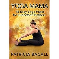 Yoga Mama: 18 Easy Yoga Poses for Expectant Mothers Yoga Mama: 18 Easy Yoga Poses for Expectant Mothers Kindle Paperback Mass Market Paperback
