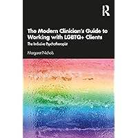 The Modern Clinician's Guide to Working with LGBTQ+ Clients: The Inclusive Psychotherapist The Modern Clinician's Guide to Working with LGBTQ+ Clients: The Inclusive Psychotherapist Paperback Kindle Hardcover