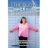 The Buoy Projects: A Story of Breast Cancer, Bucket-Lists, Life Lessons, Facebook and Love The Buoy Projects: A Story of Breast Cancer, Bucket-Lists, Life Lessons, Facebook and Love Kindle Paperback
