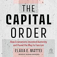 The Capital Order: How Economists Invented Austerity and Paved the Way to Fascism The Capital Order: How Economists Invented Austerity and Paved the Way to Fascism Hardcover Audible Audiobook Kindle Paperback Audio CD