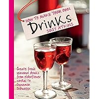 How to Make Your Own Drinks: Create fresh seasonal drinks from elderflower cordial to cinnamon schnapps How to Make Your Own Drinks: Create fresh seasonal drinks from elderflower cordial to cinnamon schnapps Kindle Hardcover Paperback