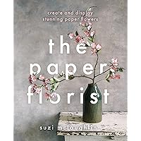 The Paper Florist: Create and display stunning paper flowers The Paper Florist: Create and display stunning paper flowers Kindle Paperback